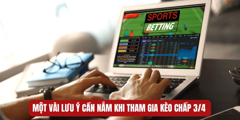 Một vài lưu ý cần nắm khi tham gia kèo chấp 3/4