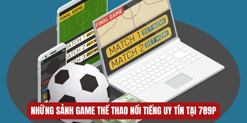 Những sảnh game thể thao nổi tiếng uy tín tại 789P