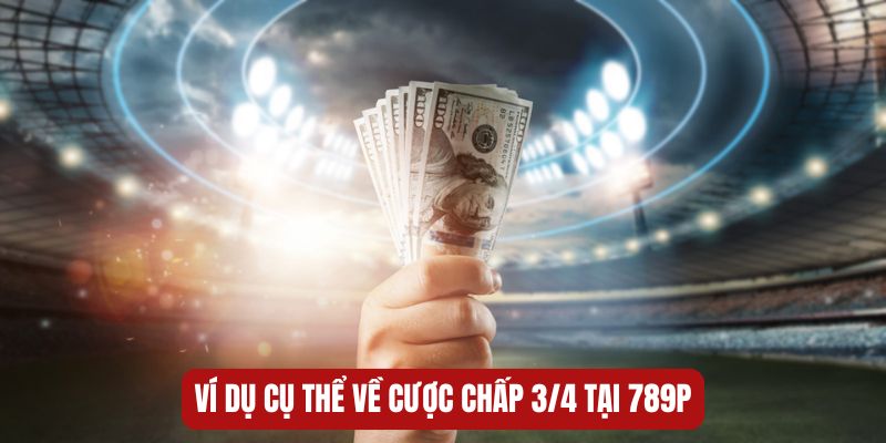 Ví dụ cụ thể về cược chấp 3/4 tại 789P